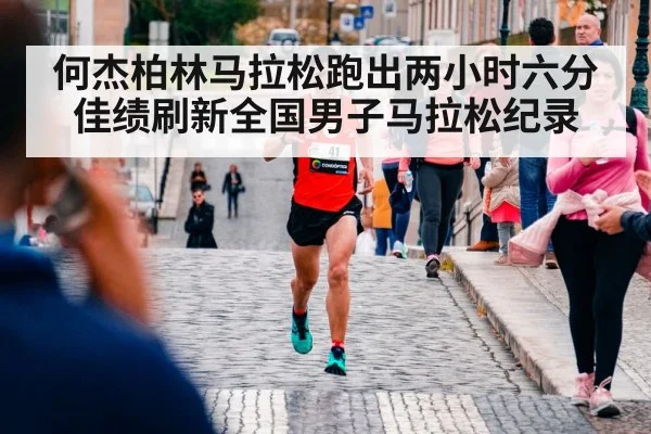 何杰柏林马拉松跑出两小时六分佳绩刷新全国男子马拉松纪录